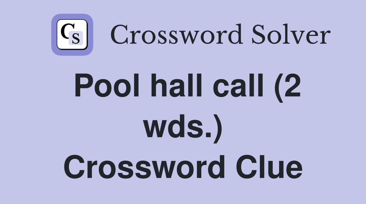 Pool hall call (2 wds.) - Crossword Clue Answers - Crossword Solver